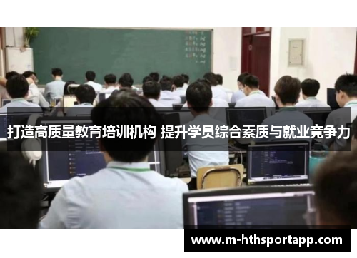 打造高质量教育培训机构 提升学员综合素质与就业竞争力