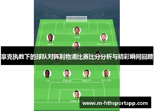 享克执教下的球队对阵利物浦比赛比分分析与精彩瞬间回顾